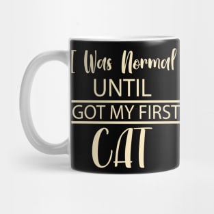 I Was Normal Until I Got My First Cat Mug